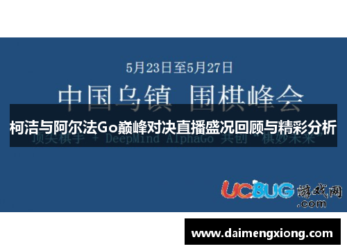 柯洁与阿尔法Go巅峰对决直播盛况回顾与精彩分析