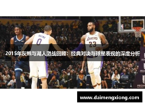 2015年灰熊与湖人激战回顾：经典对决与球星表现的深度分析