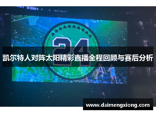 凯尔特人对阵太阳精彩直播全程回顾与赛后分析